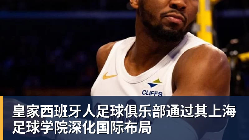 皇家西班牙人足球俱乐部通过其上海足球学院深化国际布局