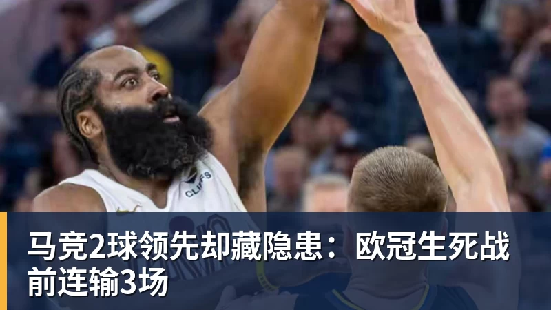 马竞2球领先却藏隐患：欧冠生死战前连输3场