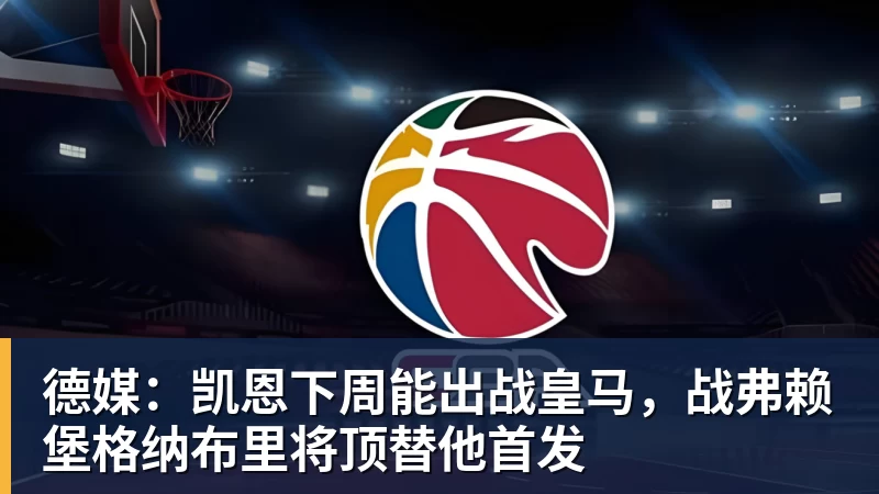 德媒：凯恩下周能出战皇马，战弗赖堡格纳布里将顶替他首发