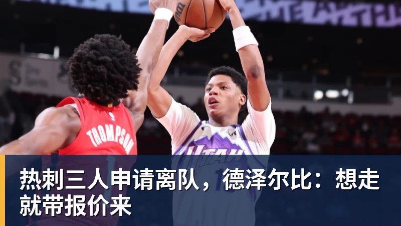 热刺三人申请离队，德泽尔比：想走就带报价来
