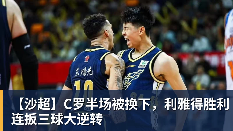 【沙超】C罗半场被换下，利雅得胜利连扳三球大逆转