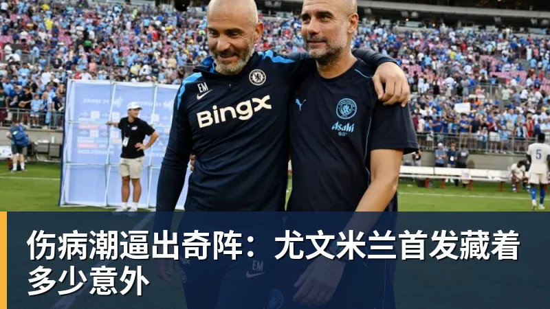 伤病潮逼出奇阵：尤文米兰首发藏着多少意外