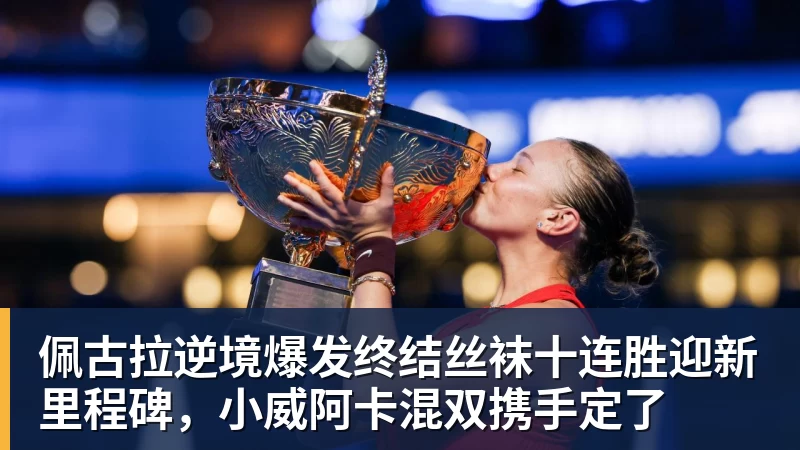 佩古拉逆境爆发终结丝袜十连胜迎新里程碑，小威阿卡混双携手定了