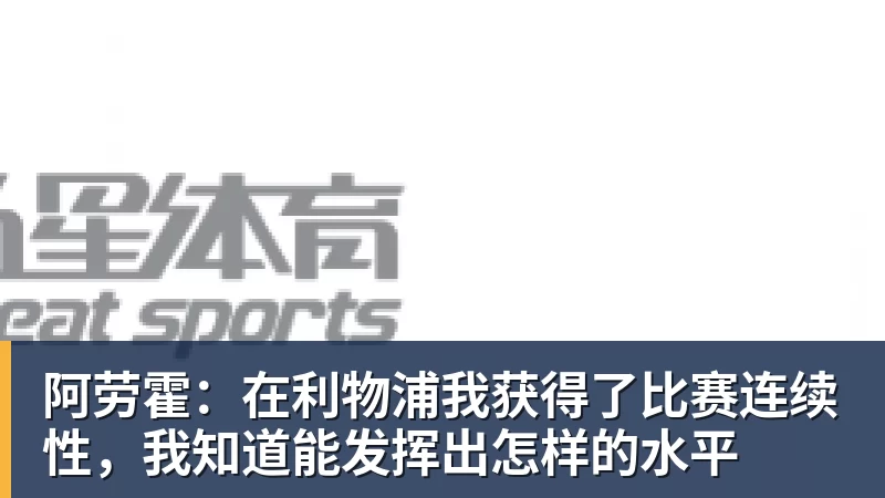 阿劳霍：在利物浦我获得了比赛连续性，我知道能发挥出怎样的水平