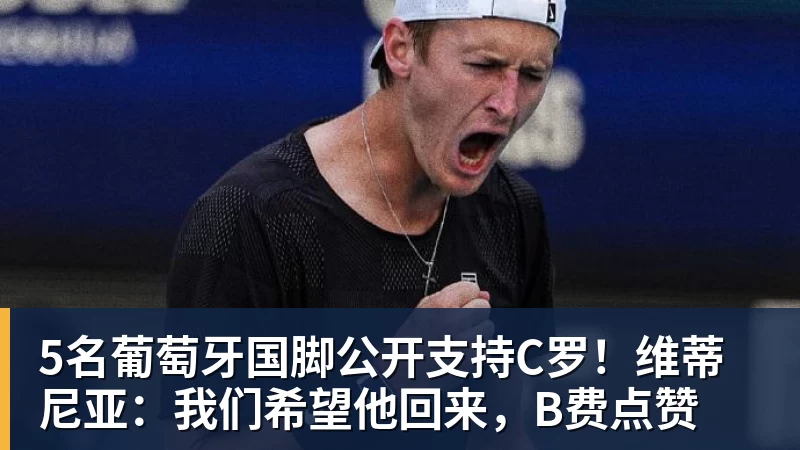5名葡萄牙国脚公开支持C罗！维蒂尼亚：我们希望他回来，B费点赞