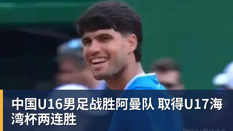 中国U16男足战胜阿曼队 取得U17海湾杯两连胜