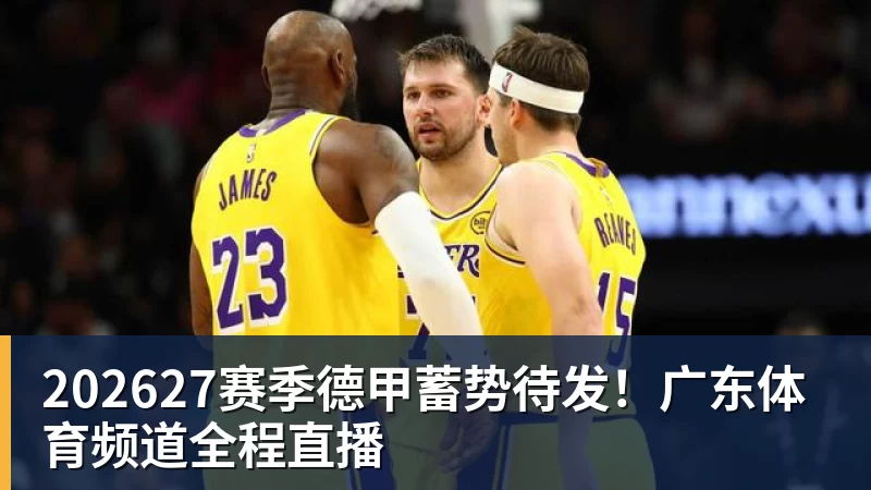 202627赛季德甲蓄势待发！广东体育频道全程直播